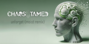 Chaos Tamed - Unforget (Moist Remix)